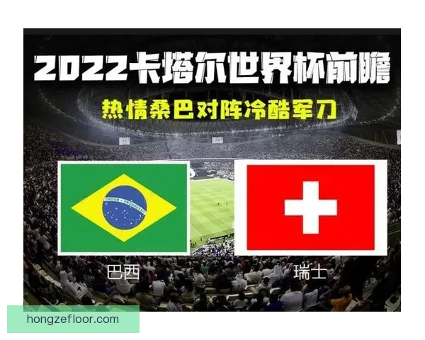 世界杯巴西对阵瑞士前瞻分析与胜负走势预测核心数据解读看点全面